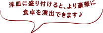 洋皿に盛り付けると、より豪華に食卓を演出できます♪
